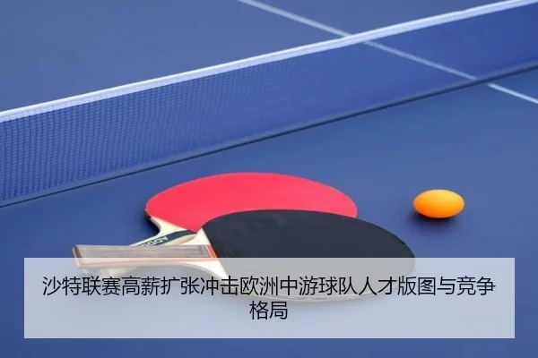 沙特联赛高薪扩张冲击欧洲中游球队人才版图与竞争格局